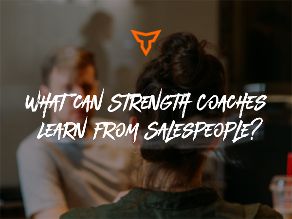 what can strength and conditioning coaches learn from salespeople