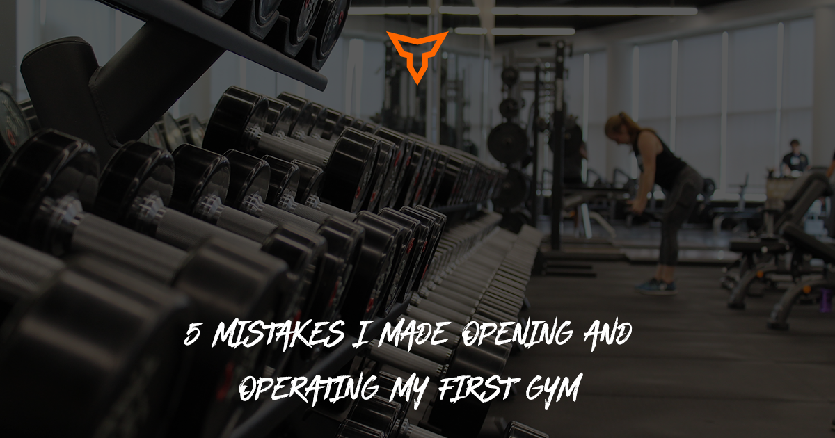5 Mistakes I Made Opening and Operating My First Gym