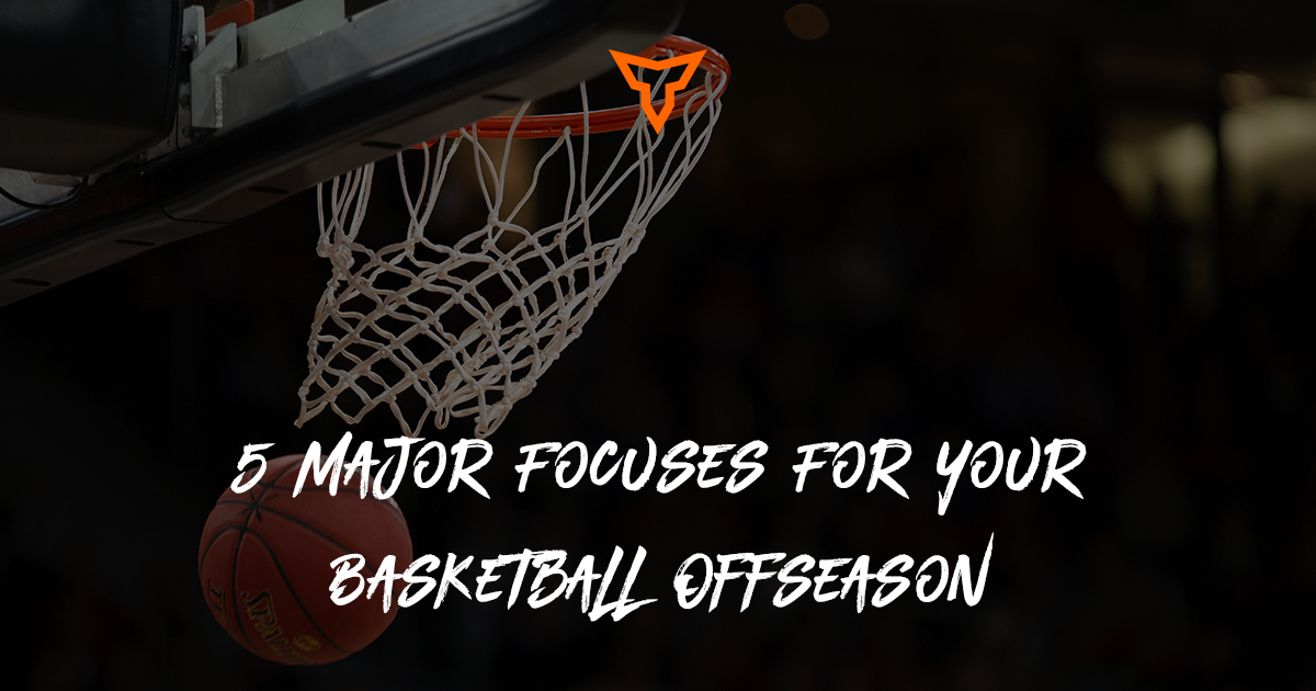 5 Major Focuses For Your Basketball Offseason